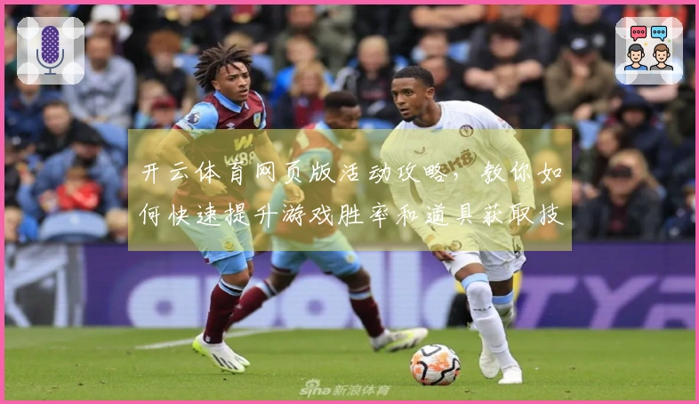 开云体育网页版活动攻略，教你如何快速提升游戏胜率和道具获取技巧